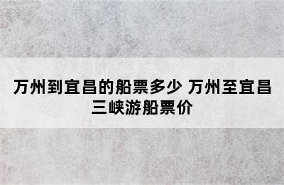 万州到宜昌的船票多少 万州至宜昌三峡游船票价